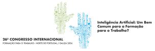 26.º Congresso Internacional de Formação para o Trabalho Norte de Portugal/Galiza 2026
